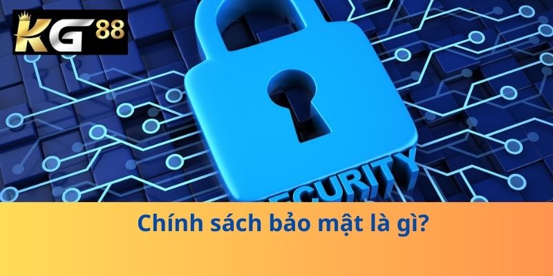 Chính sách bảo mật là gì?