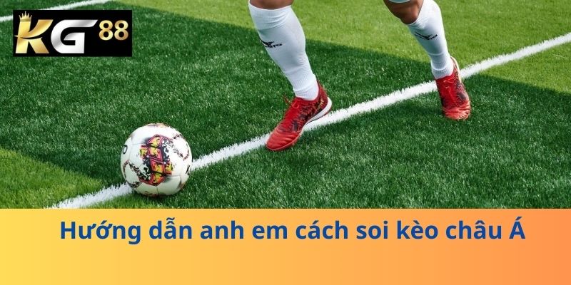 Hướng dẫn anh em cách soi kèo châu Á
