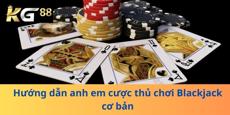 Hướng dẫn anh em cược thủ chơi Blackjack cơ bản