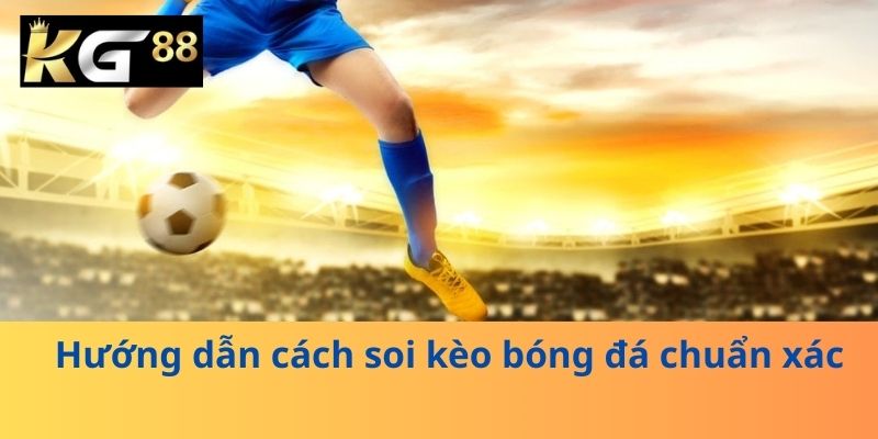 Hướng dẫn cách soi kèo bóng đá chuẩn xác