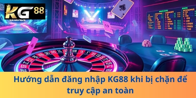 Không Còn Lo: Hướng Dẫn Đăng Nhập KG88 Khi Bị Chặn An Toàn