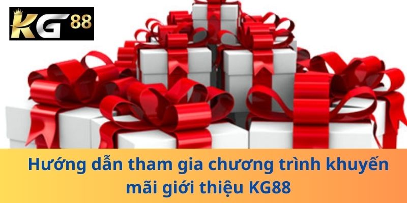 Hướng dẫn tham gia chương trình khuyến mãi giới thiệu KG88