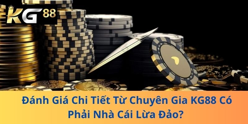 Đánh Giá Chi Tiết Từ Chuyên Gia KG88 Có Phải Nhà Cái Lừa Đảo?