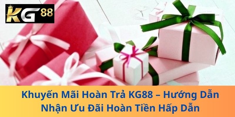 Khuyến Mãi Hoàn Trả KG88 – Hướng Dẫn Nhận Ưu Đãi Hoàn Tiền Hấp Dẫn