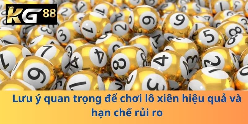 Lưu ý quan trọng để chơi lô xiên hiệu quả và hạn chế rủi ro