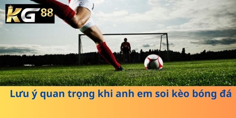 Lưu ý quan trọng khi anh em soi kèo bóng đá