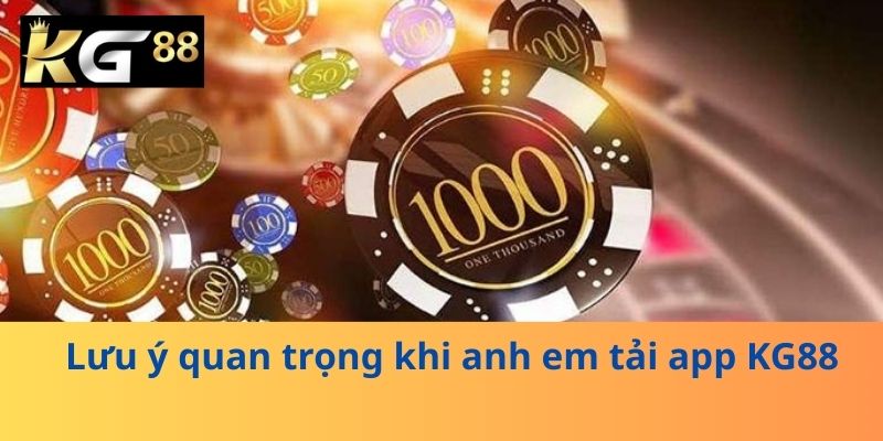 Lưu ý quan trọng khi anh em tải app KG88
