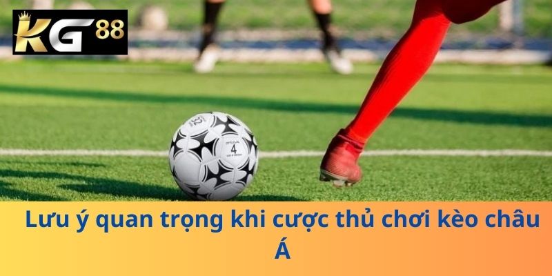 Lưu ý quan trọng khi cược thủ chơi kèo châu Á