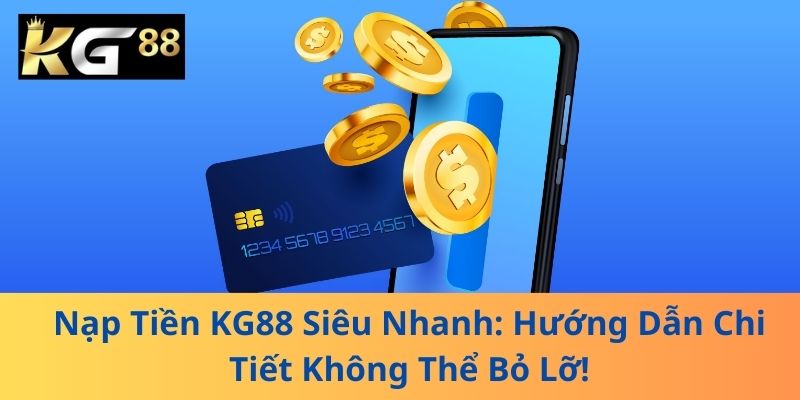 Nạp Tiền KG88 Siêu Nhanh: Hướng Dẫn Chi Tiết Không Thể Bỏ Lỡ!