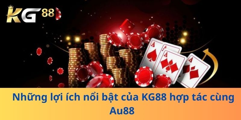 Những lợi ích nổi bật của KG88 hợp tác cùng Au88