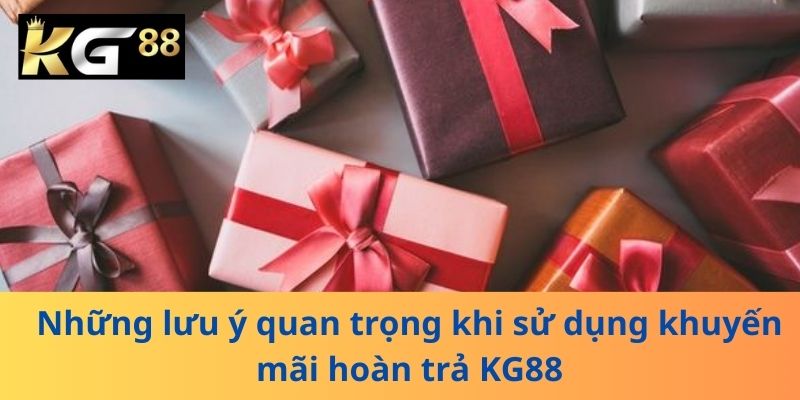 Những lưu ý quan trọng khi sử dụng khuyến mãi hoàn trả KG88