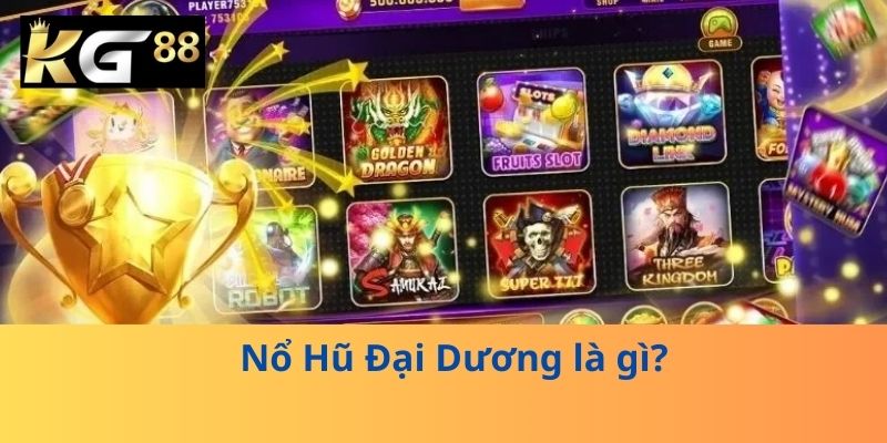 Nổ Hũ Đại Dương là gì?