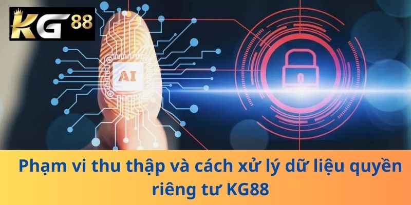 Phạm vi thu thập và cách xử lý dữ liệu quyền riêng tư KG88