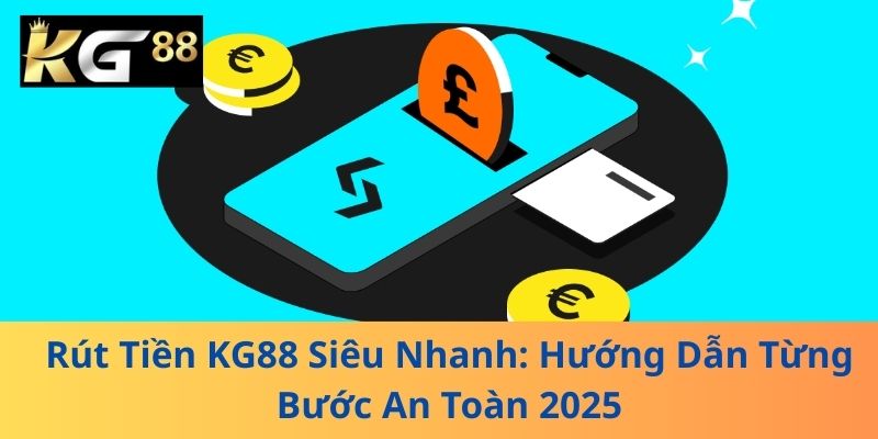 Rút Tiền KG88 Siêu Nhanh: Hướng Dẫn Từng Bước An Toàn 2025