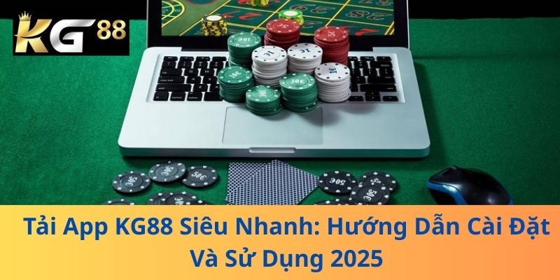 Tải App KG88 Siêu Nhanh: Hướng Dẫn Cài Đặt Và Sử Dụng 2025