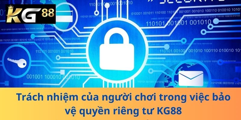 Trách nhiệm của người chơi trong việc bảo vệ quyền riêng tư KG88