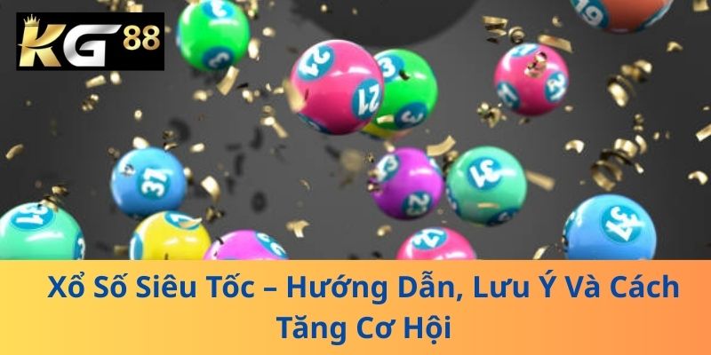 Xổ Số Siêu Tốc – Hướng Dẫn, Lưu Ý Và Cách Tăng Cơ Hội